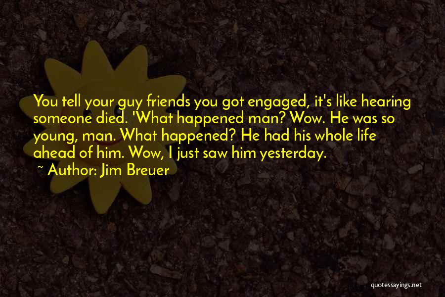 Jim Breuer Quotes: You Tell Your Guy Friends You Got Engaged, It's Like Hearing Someone Died. 'what Happened Man? Wow. He Was So