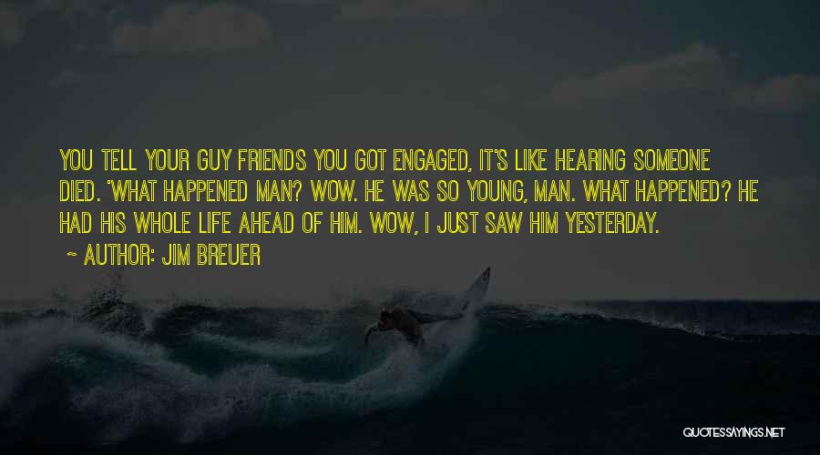 Jim Breuer Quotes: You Tell Your Guy Friends You Got Engaged, It's Like Hearing Someone Died. 'what Happened Man? Wow. He Was So