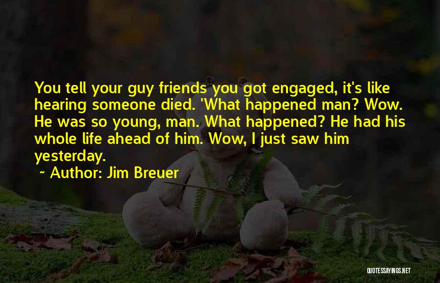 Jim Breuer Quotes: You Tell Your Guy Friends You Got Engaged, It's Like Hearing Someone Died. 'what Happened Man? Wow. He Was So