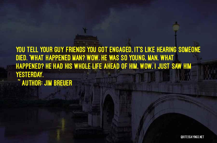 Jim Breuer Quotes: You Tell Your Guy Friends You Got Engaged, It's Like Hearing Someone Died. 'what Happened Man? Wow. He Was So