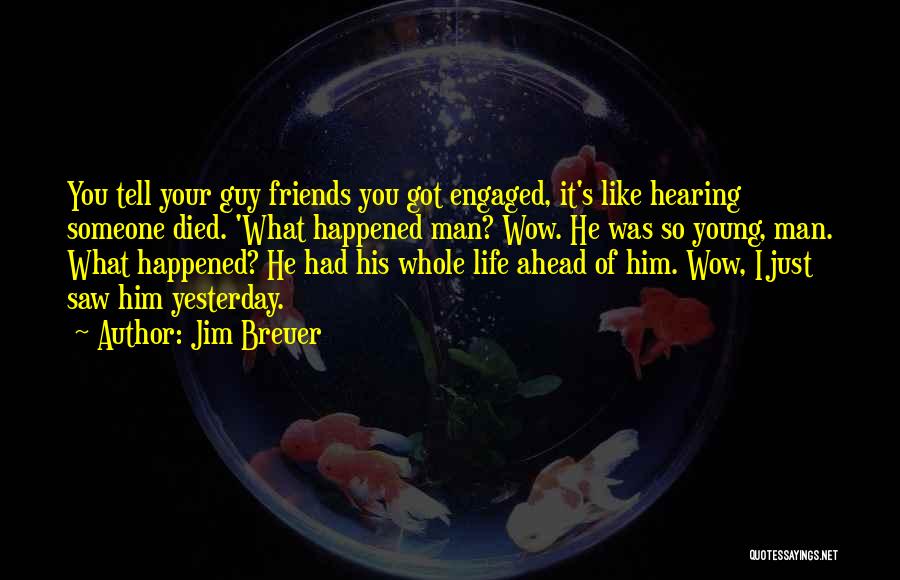 Jim Breuer Quotes: You Tell Your Guy Friends You Got Engaged, It's Like Hearing Someone Died. 'what Happened Man? Wow. He Was So