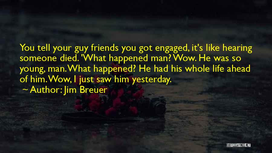 Jim Breuer Quotes: You Tell Your Guy Friends You Got Engaged, It's Like Hearing Someone Died. 'what Happened Man? Wow. He Was So