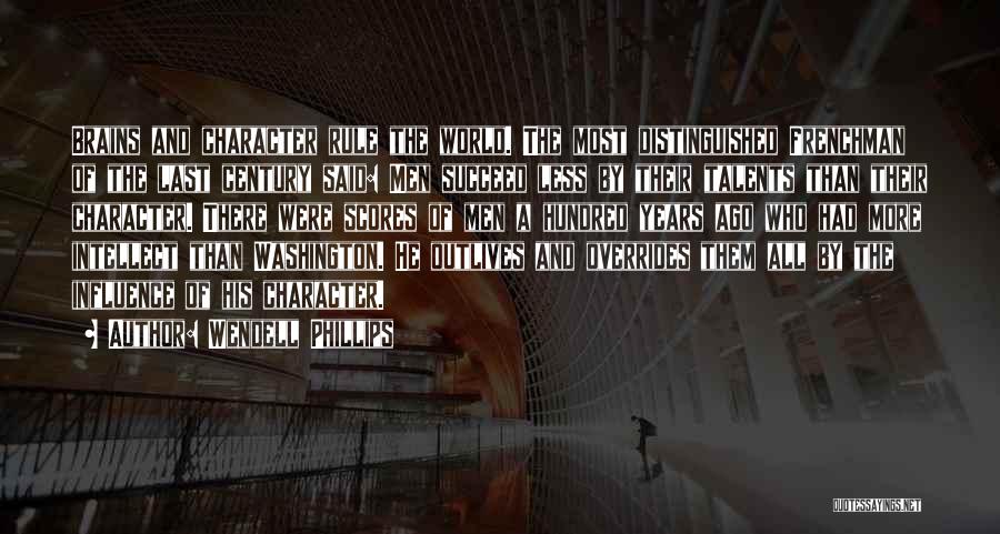 Wendell Phillips Quotes: Brains And Character Rule The World. The Most Distinguished Frenchman Of The Last Century Said: Men Succeed Less By Their