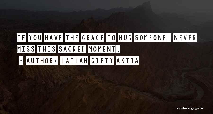 Lailah Gifty Akita Quotes: If You Have The Grace To Hug Someone, Never Miss This Sacred Moment.