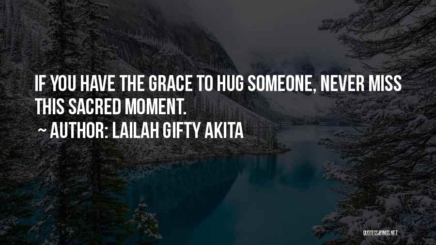 Lailah Gifty Akita Quotes: If You Have The Grace To Hug Someone, Never Miss This Sacred Moment.