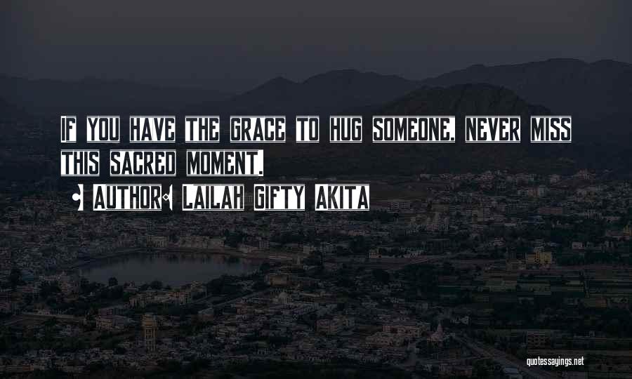 Lailah Gifty Akita Quotes: If You Have The Grace To Hug Someone, Never Miss This Sacred Moment.