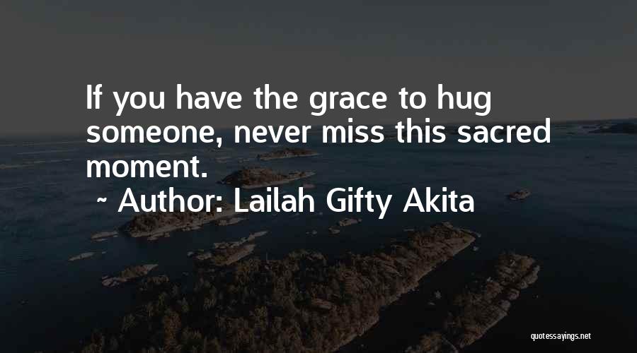 Lailah Gifty Akita Quotes: If You Have The Grace To Hug Someone, Never Miss This Sacred Moment.