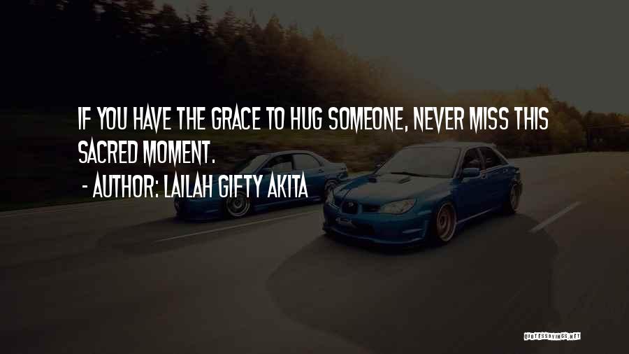 Lailah Gifty Akita Quotes: If You Have The Grace To Hug Someone, Never Miss This Sacred Moment.