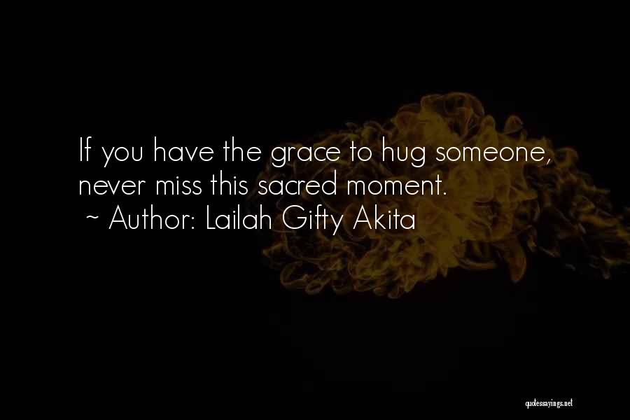 Lailah Gifty Akita Quotes: If You Have The Grace To Hug Someone, Never Miss This Sacred Moment.