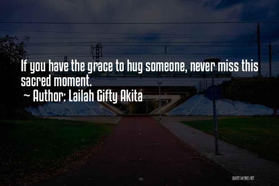 Lailah Gifty Akita Quotes: If You Have The Grace To Hug Someone, Never Miss This Sacred Moment.