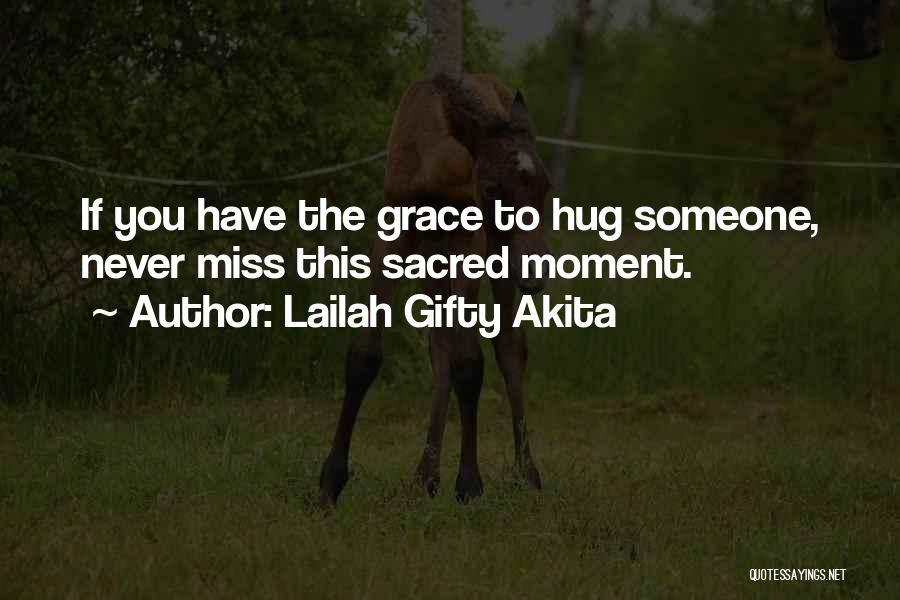 Lailah Gifty Akita Quotes: If You Have The Grace To Hug Someone, Never Miss This Sacred Moment.