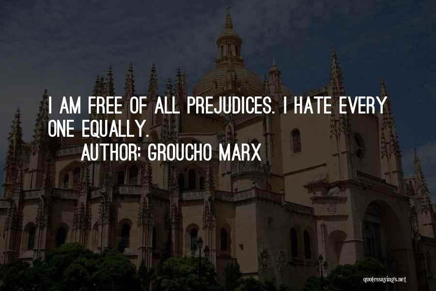 Groucho Marx Quotes: I Am Free Of All Prejudices. I Hate Every One Equally.