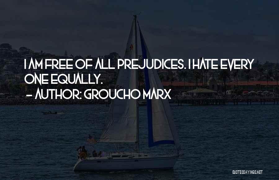 Groucho Marx Quotes: I Am Free Of All Prejudices. I Hate Every One Equally.
