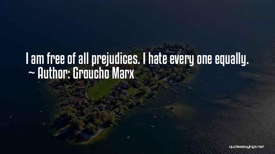 Groucho Marx Quotes: I Am Free Of All Prejudices. I Hate Every One Equally.