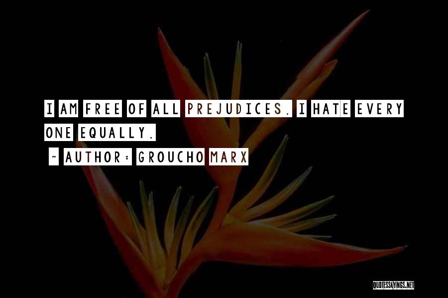Groucho Marx Quotes: I Am Free Of All Prejudices. I Hate Every One Equally.