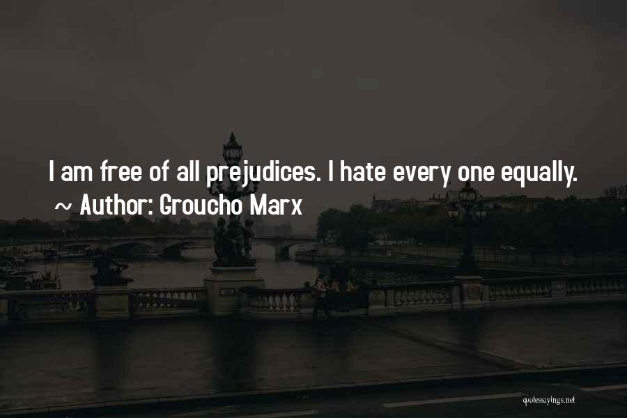 Groucho Marx Quotes: I Am Free Of All Prejudices. I Hate Every One Equally.