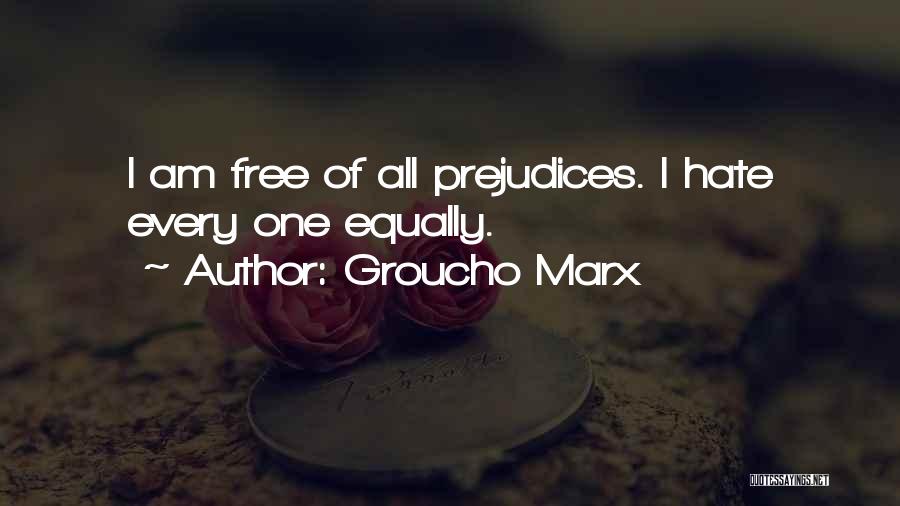 Groucho Marx Quotes: I Am Free Of All Prejudices. I Hate Every One Equally.
