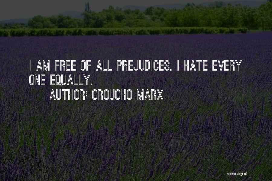 Groucho Marx Quotes: I Am Free Of All Prejudices. I Hate Every One Equally.