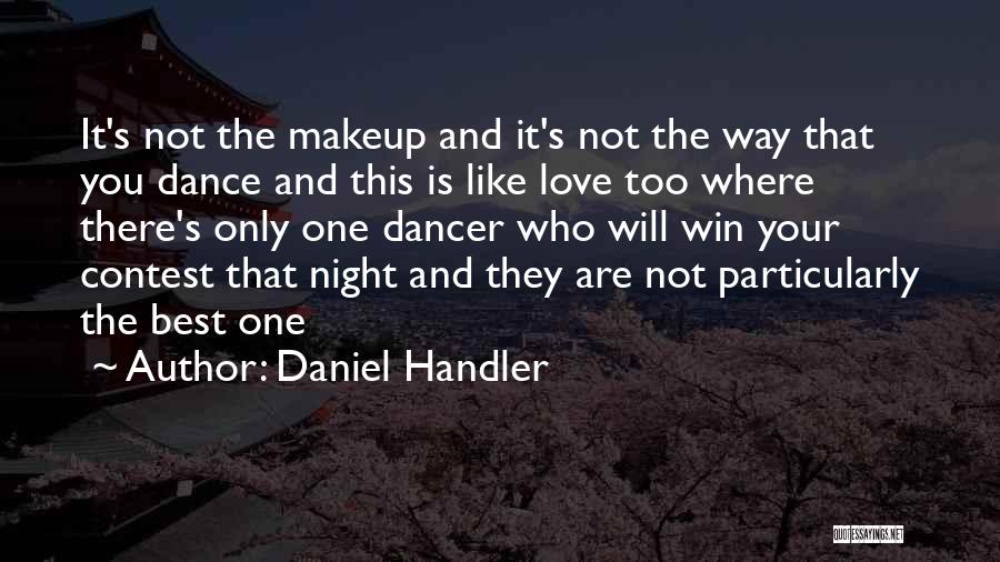 Daniel Handler Quotes: It's Not The Makeup And It's Not The Way That You Dance And This Is Like Love Too Where There's