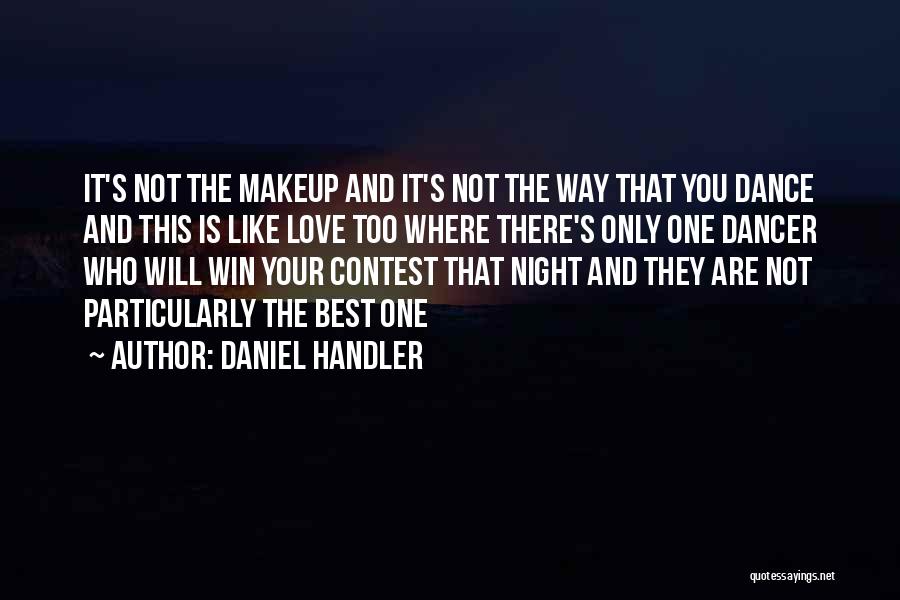 Daniel Handler Quotes: It's Not The Makeup And It's Not The Way That You Dance And This Is Like Love Too Where There's