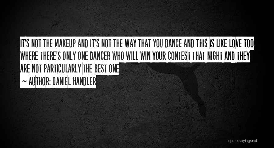 Daniel Handler Quotes: It's Not The Makeup And It's Not The Way That You Dance And This Is Like Love Too Where There's