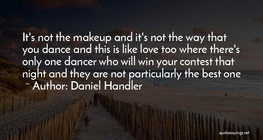 Daniel Handler Quotes: It's Not The Makeup And It's Not The Way That You Dance And This Is Like Love Too Where There's