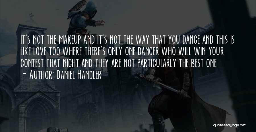 Daniel Handler Quotes: It's Not The Makeup And It's Not The Way That You Dance And This Is Like Love Too Where There's