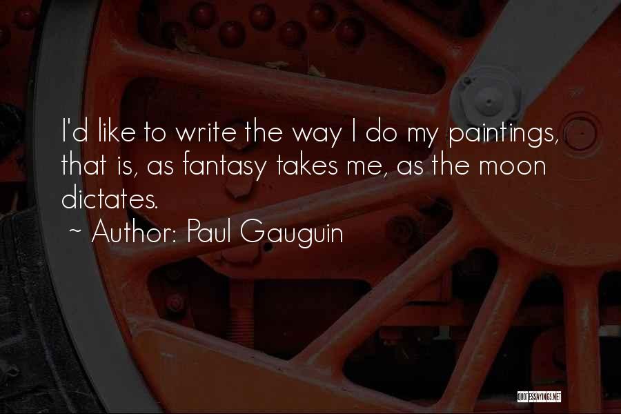 Paul Gauguin Quotes: I'd Like To Write The Way I Do My Paintings, That Is, As Fantasy Takes Me, As The Moon Dictates.