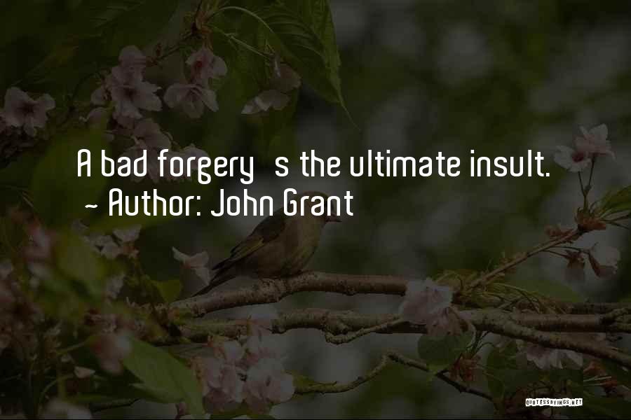 John Grant Quotes: A Bad Forgery's The Ultimate Insult.