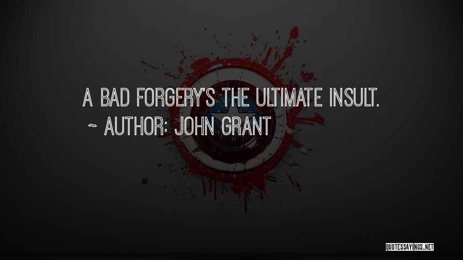 John Grant Quotes: A Bad Forgery's The Ultimate Insult.