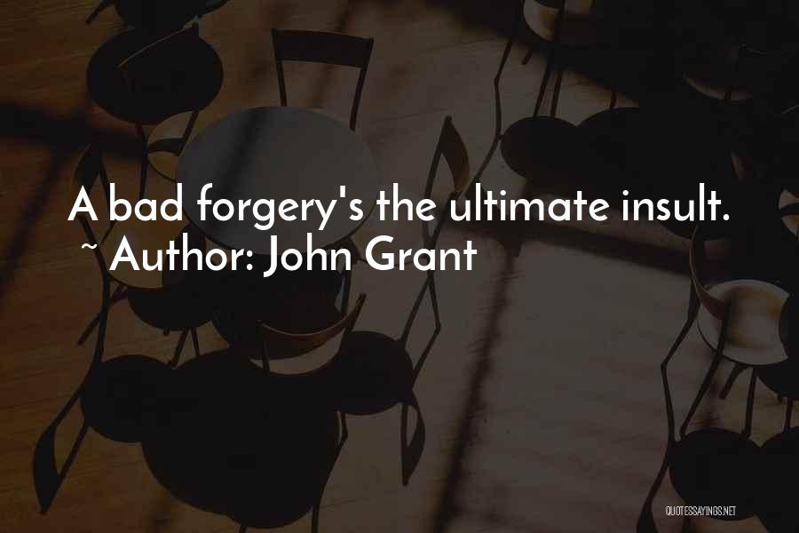 John Grant Quotes: A Bad Forgery's The Ultimate Insult.