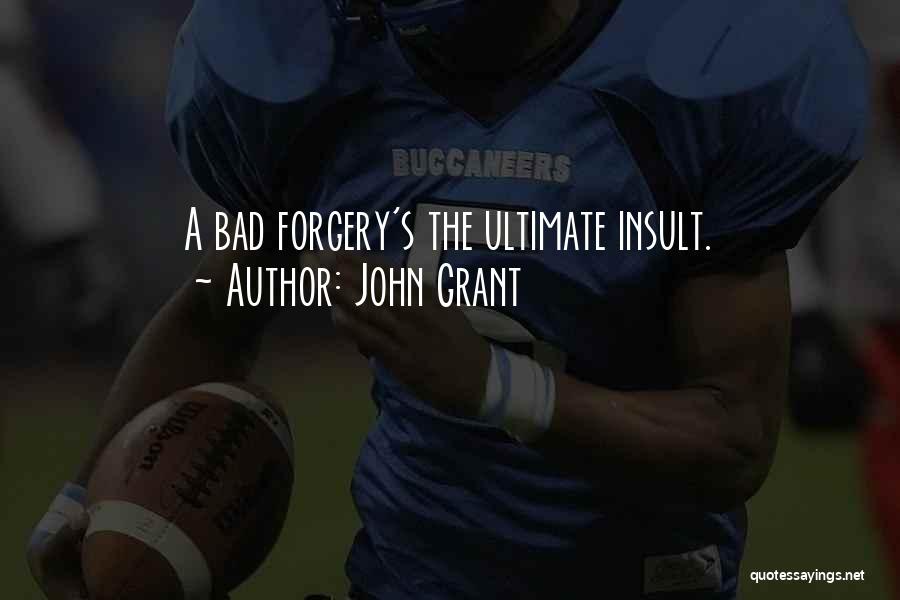 John Grant Quotes: A Bad Forgery's The Ultimate Insult.