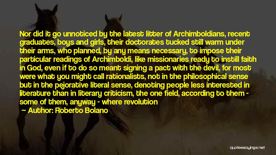 Roberto Bolano Quotes: Nor Did It Go Unnoticed By The Latest Litter Of Archimboldians, Recent Graduates, Boys And Girls, Their Doctorates Tucked Still