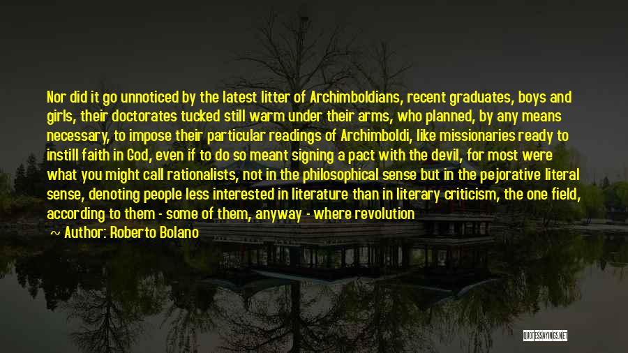 Roberto Bolano Quotes: Nor Did It Go Unnoticed By The Latest Litter Of Archimboldians, Recent Graduates, Boys And Girls, Their Doctorates Tucked Still