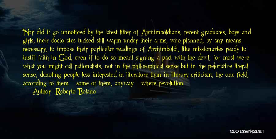 Roberto Bolano Quotes: Nor Did It Go Unnoticed By The Latest Litter Of Archimboldians, Recent Graduates, Boys And Girls, Their Doctorates Tucked Still