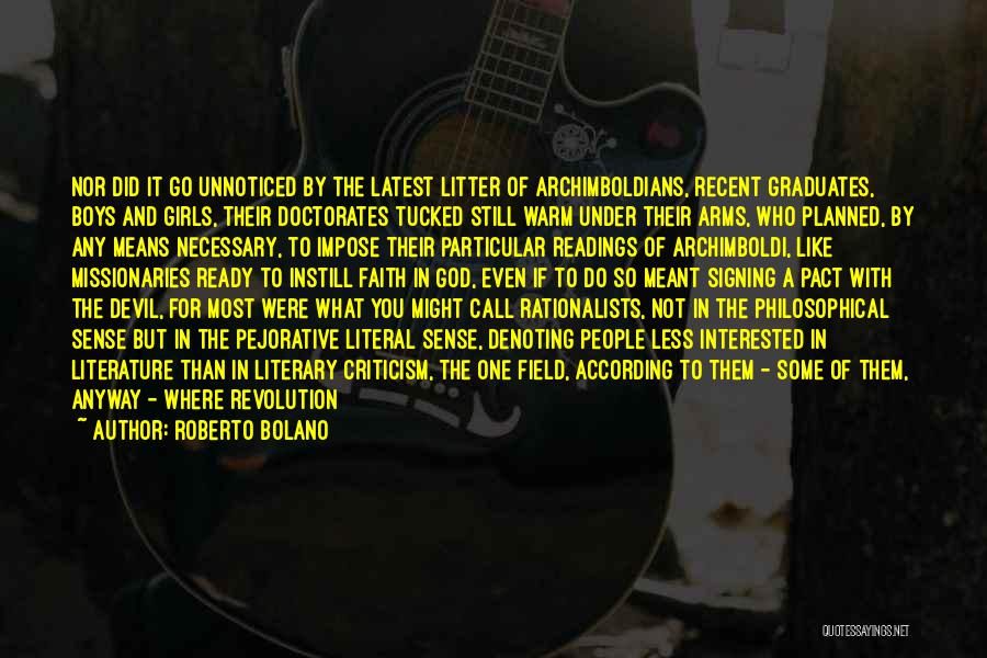 Roberto Bolano Quotes: Nor Did It Go Unnoticed By The Latest Litter Of Archimboldians, Recent Graduates, Boys And Girls, Their Doctorates Tucked Still
