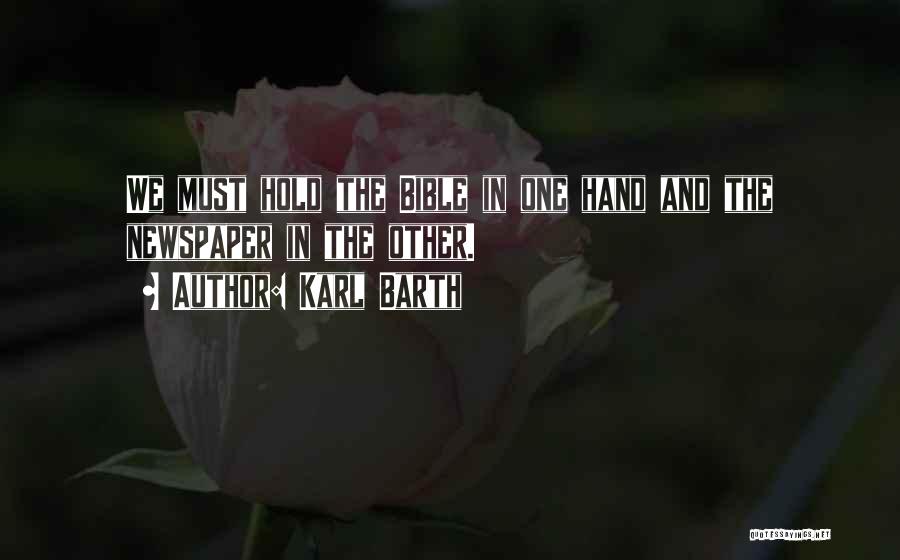 Karl Barth Quotes: We Must Hold The Bible In One Hand And The Newspaper In The Other.