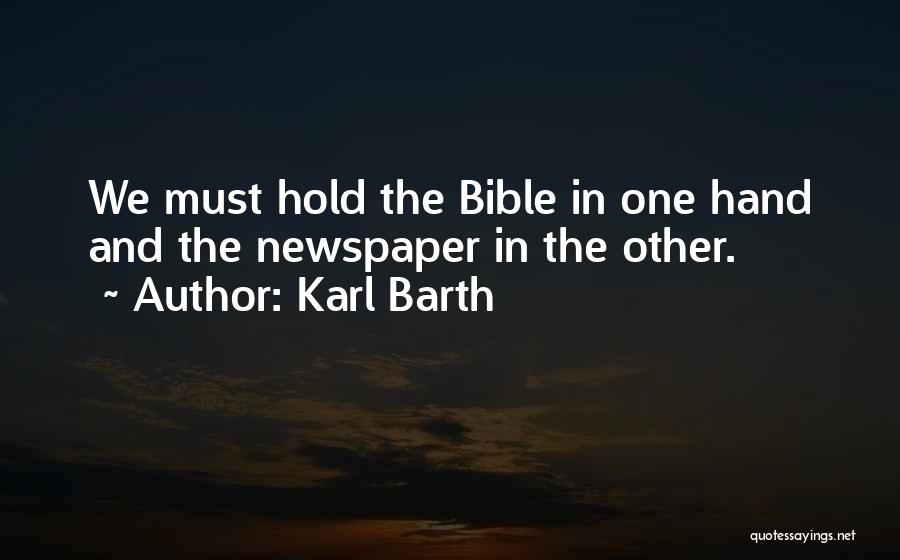 Karl Barth Quotes: We Must Hold The Bible In One Hand And The Newspaper In The Other.