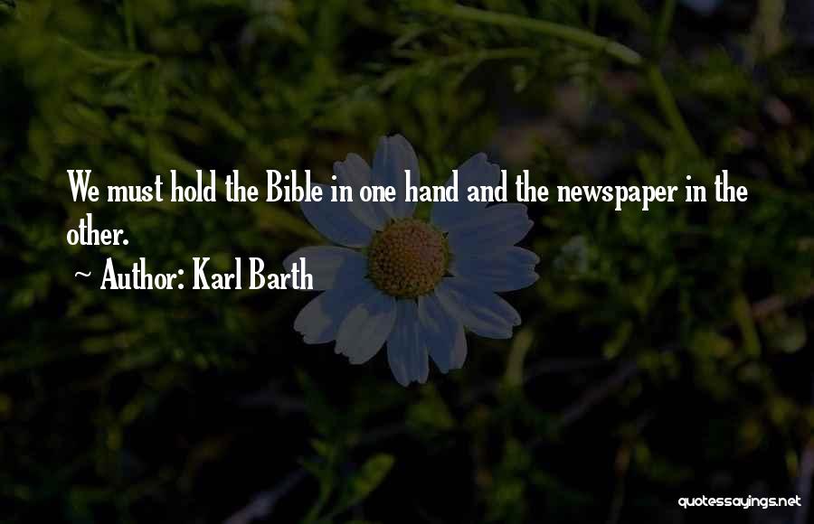 Karl Barth Quotes: We Must Hold The Bible In One Hand And The Newspaper In The Other.
