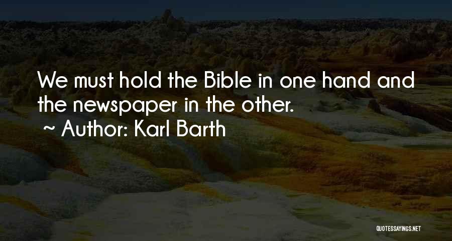 Karl Barth Quotes: We Must Hold The Bible In One Hand And The Newspaper In The Other.