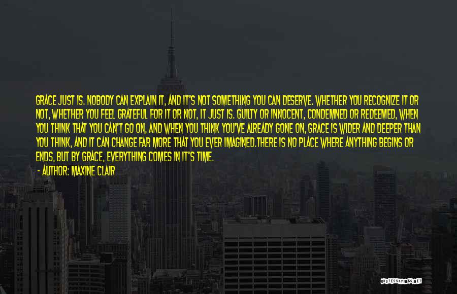 Maxine Clair Quotes: Grace Just Is. Nobody Can Explain It, And It's Not Something You Can Deserve. Whether You Recognize It Or Not,