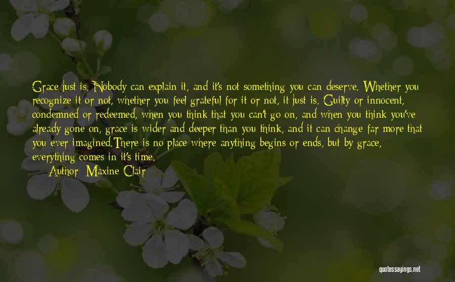 Maxine Clair Quotes: Grace Just Is. Nobody Can Explain It, And It's Not Something You Can Deserve. Whether You Recognize It Or Not,