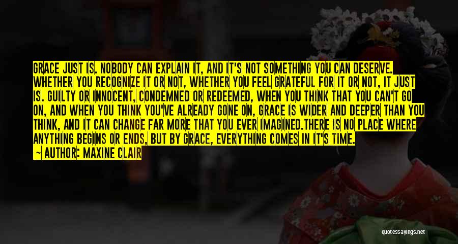 Maxine Clair Quotes: Grace Just Is. Nobody Can Explain It, And It's Not Something You Can Deserve. Whether You Recognize It Or Not,