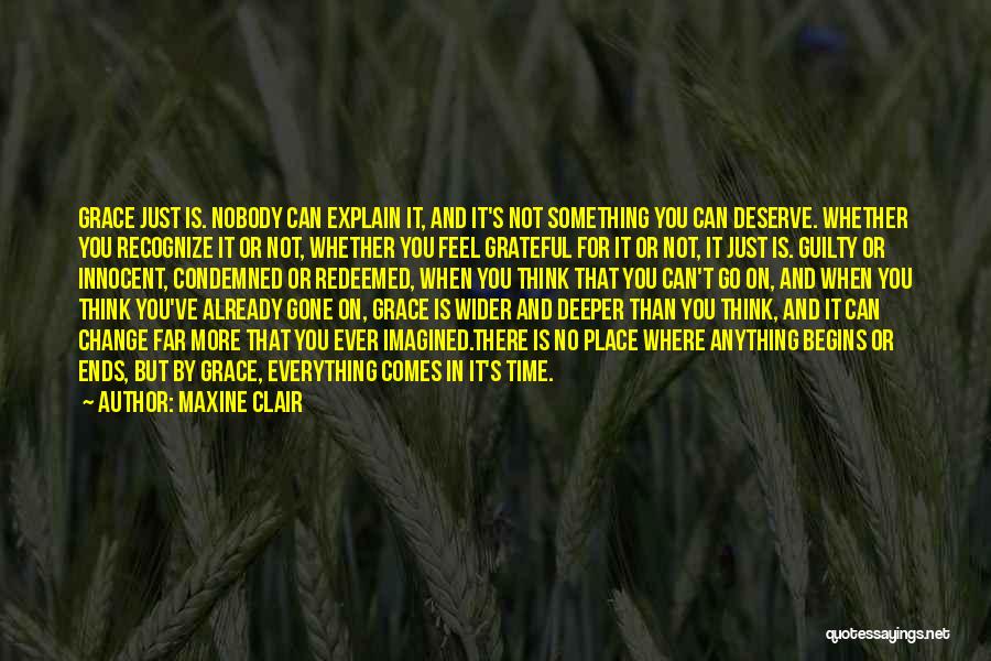 Maxine Clair Quotes: Grace Just Is. Nobody Can Explain It, And It's Not Something You Can Deserve. Whether You Recognize It Or Not,