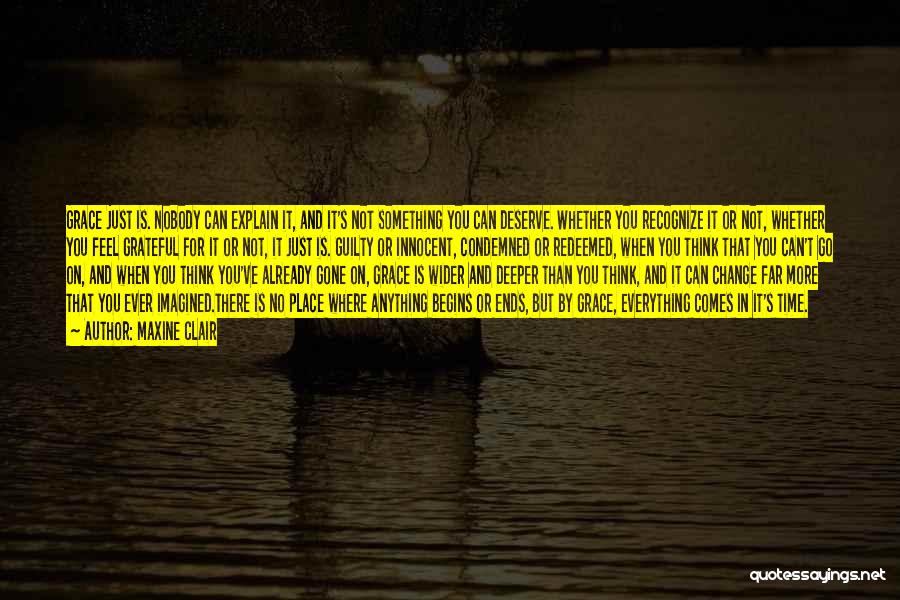 Maxine Clair Quotes: Grace Just Is. Nobody Can Explain It, And It's Not Something You Can Deserve. Whether You Recognize It Or Not,