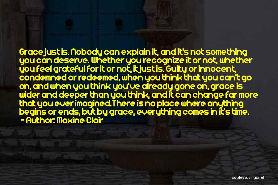 Maxine Clair Quotes: Grace Just Is. Nobody Can Explain It, And It's Not Something You Can Deserve. Whether You Recognize It Or Not,