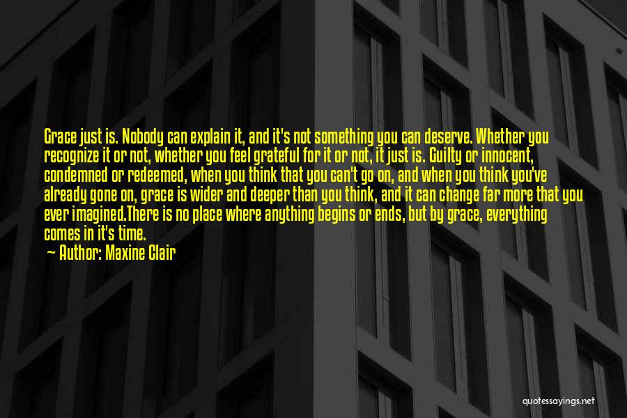 Maxine Clair Quotes: Grace Just Is. Nobody Can Explain It, And It's Not Something You Can Deserve. Whether You Recognize It Or Not,