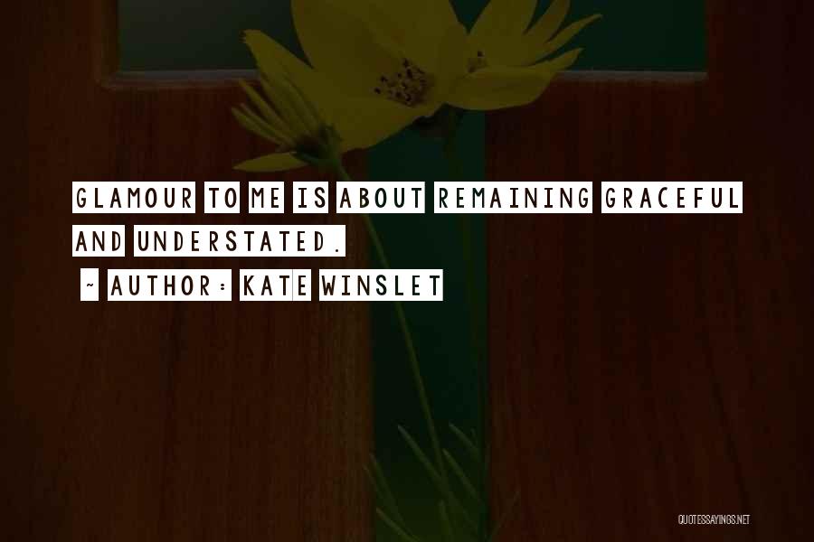 Kate Winslet Quotes: Glamour To Me Is About Remaining Graceful And Understated.