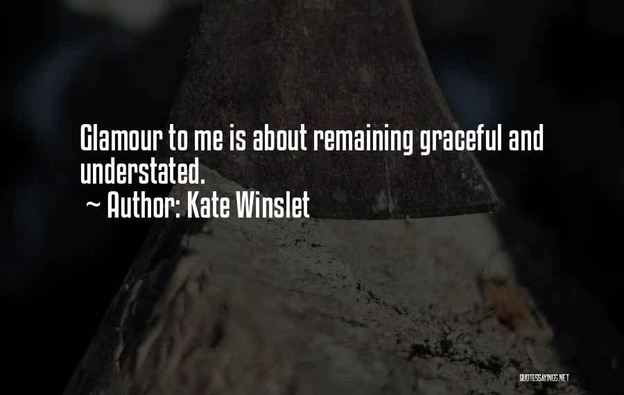 Kate Winslet Quotes: Glamour To Me Is About Remaining Graceful And Understated.