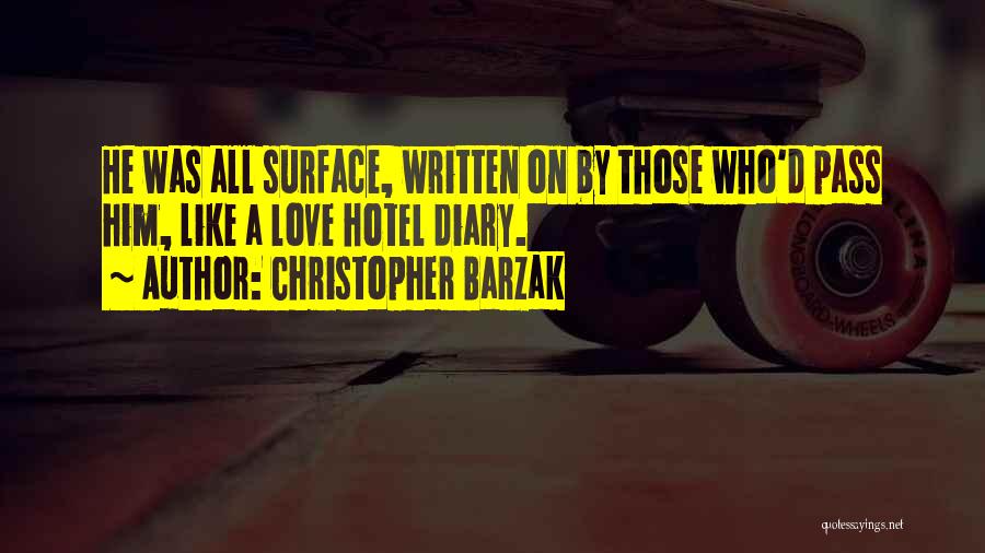 Christopher Barzak Quotes: He Was All Surface, Written On By Those Who'd Pass Him, Like A Love Hotel Diary.